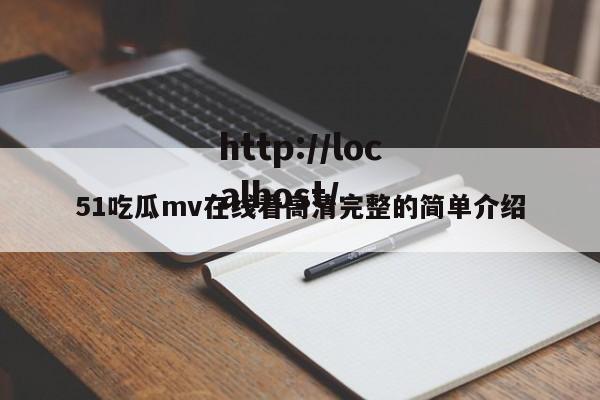 51吃瓜mv在线看高清完整的简单介绍