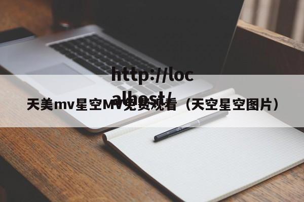 天美mv星空MV免费观看（天空星空图片）