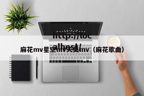 麻花mv星空mv天美mv（麻花歌曲）